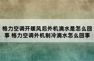 格力空调开暖风后外机滴水是怎么回事 格力空调外机制冷滴水怎么回事